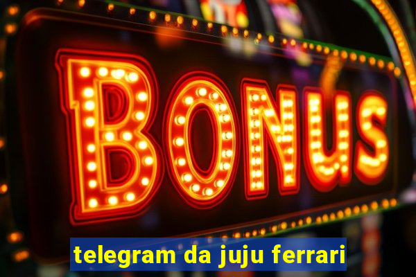 telegram da juju ferrari